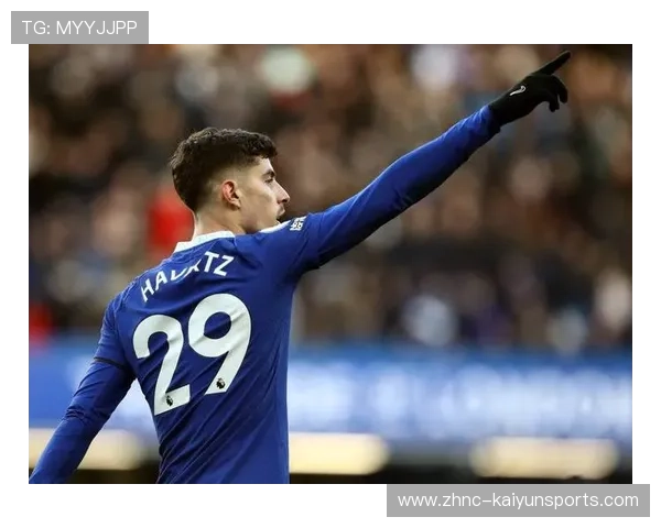 切尔西哈弗茨远射破网，蓝军反超比分再掀激情风暴